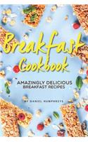 Breakfast Cookbook: Amazingly Delicious Breakfast Recipes