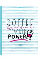 Coffee Gives Me Teacher Power: Notebook for Teacher Appreciation - College Ruled Paper with Funny Teaching Quote(6 Education Is a Gift Composition Books)