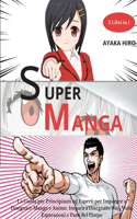 SUPER MANGA 2 libri in 1: La Guida per Principianti ed Esperti per Imparare a Disegnare Manga e Anime. Impara a Disegnare Visi, Volti, Espressioni e Parti del Corpo. How to d