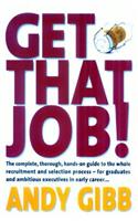 Get That Job!: The Complete, Thorough, Hands-On Guide to the Whole Recruitment and Selection Process for Graduates and Ambitious Executives in Early Career