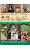 Practical Projects to Make 40 Bird Boxes, Feeders and Birdbaths: Easy-to-follow Step-by-step Instructions and 380 Photographs