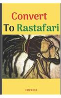 Convert to Rastafari: 85 Tips, Principles & Teachings to Convert to Rastafari
