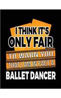 I Think It's Only Fair To Warn You That I Am In Fact A Ballet Dancer: Blank Lined Notebook Journal