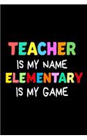 Teacher Is My Name Elementary Is My Game: Funny Elementary School Teacher's Gift Notebook