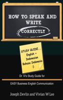 How to Speak and Write Correctly: Study Guide (English + Indonesian): Dr. Vi's Study Guide for EASY Business English Communication(English)