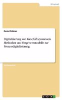 Digitalisierung von Geschäftsprozessen. Methoden und Vorgehensmodelle zur Prozessdigitalisierung