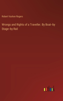 Wrongs and Rights of a Traveller. By Boat--by Stage--by Rail