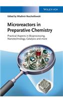 Microreactors in Preparative Chemistry: Practical Aspects in Bioprocessing, Nanotechnology, Catalysis and More