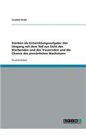 Sterben als Entwicklungsaufgabe: Der Umgang mit dem Tod aus Sicht des Sterbenden und des Trauernden und die Chance des persönlichen Wachstums