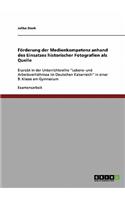 Förderung der Medienkompetenz anhand des Einsatzes historischer Fotografien als Quelle: Erprobt in der Unterrichtsreihe "Lebens- und Arbeitsverhältnisse im Deutschen Kaiserreich" in einer 9. Klasse am Gymnasium