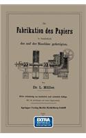 Fabrikation Des Papiers in Sonderheit Des Auf Der Maschine Gefertigten Nebst Gründlicher Auseinandersetzung Der in Ihr Vorkommenden Chemischen Processe Und Anweisung Zur Prüfung Der Angewandten Materialien