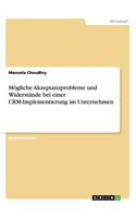 Mögliche Akzeptanzprobleme und Widerstände bei einer CRM-Implementierung im Unternehmen
