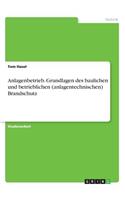 Anlagenbetrieb. Grundlagen des baulichen und betrieblichen (anlagentechnischen) Brandschutz