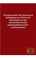 Verordnung über die Eignung und Befähigung zum Führen von Sportbooten auf den Seeschiffahrtstraßen (Sportbootführerschein- verordnung-See)