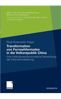 Transformation von Fernsehformaten in die Volksrepublik China: Eine institutionenökonomische Betrachtung der Internationalisierung(Markt- und Unternehmensentwicklung Markets and Organisations)