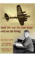 Stell Dir vor Du bist Kind - und es ist Krieg. Mein Vater erzählt: Eine Biografie über Peter Wolf, Jahrgang 1931(German)