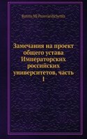 Zamechaniya na proekt obschego ustava Imperatorskih rossijskih universitetov, chast 1