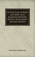 Enterlude of Welth and Helth: Eine Englische Moralitat Des Xvi. Jahrhunderts (German Edition)