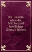 Der Himmels-schneider: Marchenspiel In 6 Bildern (German Edition)