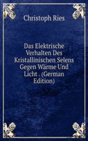 Das Elektrische Verhalten Des Kristallinischen Selens Gegen Warme Und Licht . (German Edition)