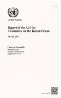 Report of the Ad Hoc Committee on the Indian Ocean, 10th July 2017: (Session 72: supplement 29 (A/72/29) Official records)