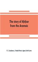 story of Aḥiḳar from the Aramaic, Syriac, Arabic, Armenian, Ethiopic, Old Turkish, Greek and Slavonic versions