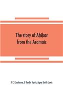 story of Aḥiḳar from the Aramaic, Syriac, Arabic, Armenian, Ethiopic, Old Turkish, Greek and Slavonic versions