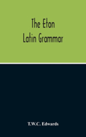 Eton Latin Grammar; With The Addition Of Many Useful Notes And Observations, And Also Of The Accents And Quantity, Together With An Entirely New Version Of All The Latin Rules And Examples