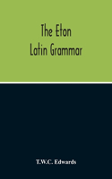 Eton Latin Grammar; With The Addition Of Many Useful Notes And Observations, And Also Of The Accents And Quantity, Together With An Entirely New Version Of All The Latin Rules And Examples