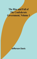 Rise and Fall of the Confederate Government, Volume 1