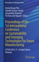 Proceedings of the 1st International Conference on Sustainability and Emerging Technologies for Smart Manufacturing: Setsm 2024, 27-28 April, Hanoi, Vietnam