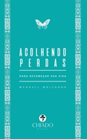Acolhendo perdas - Para recomeçar sua vida