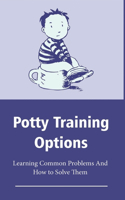 Potty Training Options: Learning Common Problems And How to Solve Them: Potty Training Skills