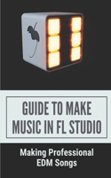 Guide To Make Music In FL Studio