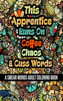 This Apprentice Runs On Coffee, Chaos and Cuss Words: A Swear Word Adult Coloring Book For Stress Relieving, Fun Swearing Pages With Animals Mandalas and Flowers Patterns, Funny Christmas Gag Gift For A