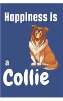Happiness is a Collie: For Collie Dog Fans