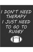 I don't Need Therapy I Just Need To go to Rugby