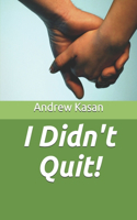 I Didn't Quit!