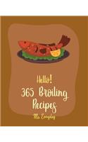 Hello! 365 Broiling Recipes: Best Broiling Cookbook Ever For Beginners [Lamb Cookbook, Chicken Wing Cookbook, Chicken Breast Recipes, Chicken Marinade Recipes, Chicken Parmesan (1 Broiling Recipes)