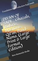 DIVAN OF SADI... Ghazals, Ruba'is, Masnavis, Qit'as, Pand-Nama. (Large Print & Large Format Edition): Revised, Centered Translation & Introduction Paul Smith.