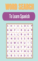 Word search to Learn Spanish: A Word Search Learn Spanish Puzzles Book for Everyone with a Huge Supply Giant Word Search Brain Workbook Games, Puzzles with solutions Relax your M
