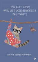 ITâ€™S JUST LIFE! WHY GET YOUR KNICKERS IN A TWIST?