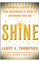 Shine: A Powerful 4-step Plan for Becoming a Star in Anything You Do