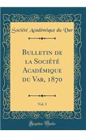 Bulletin de la Société Académique du Var, 1870, Vol. 3 (Classic Reprint)