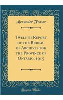 Twelfth Report of the Bureau of Archives for the Province of Ontario, 1915 (Classic Reprint)