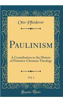 Paulinism, Vol. 1: A Contribution to the History of Primitive Christian Theology (Classic Reprint)
