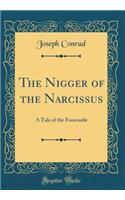 The Nigger of the Narcissus: A Tale of the Forecastle (Classic Reprint): A Tale of the Forecastle (Classic Reprint)