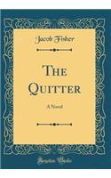 The Quitter: A Novel (Classic Reprint)