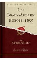 Les Beaux-Arts En Europe, 1855 (Classic Reprint)
