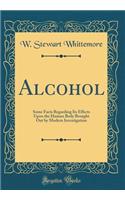 Alcohol: Some Facts Regarding Its Effects Upon the Human Body Brought Out by Modern Investigation (Classic Reprint)